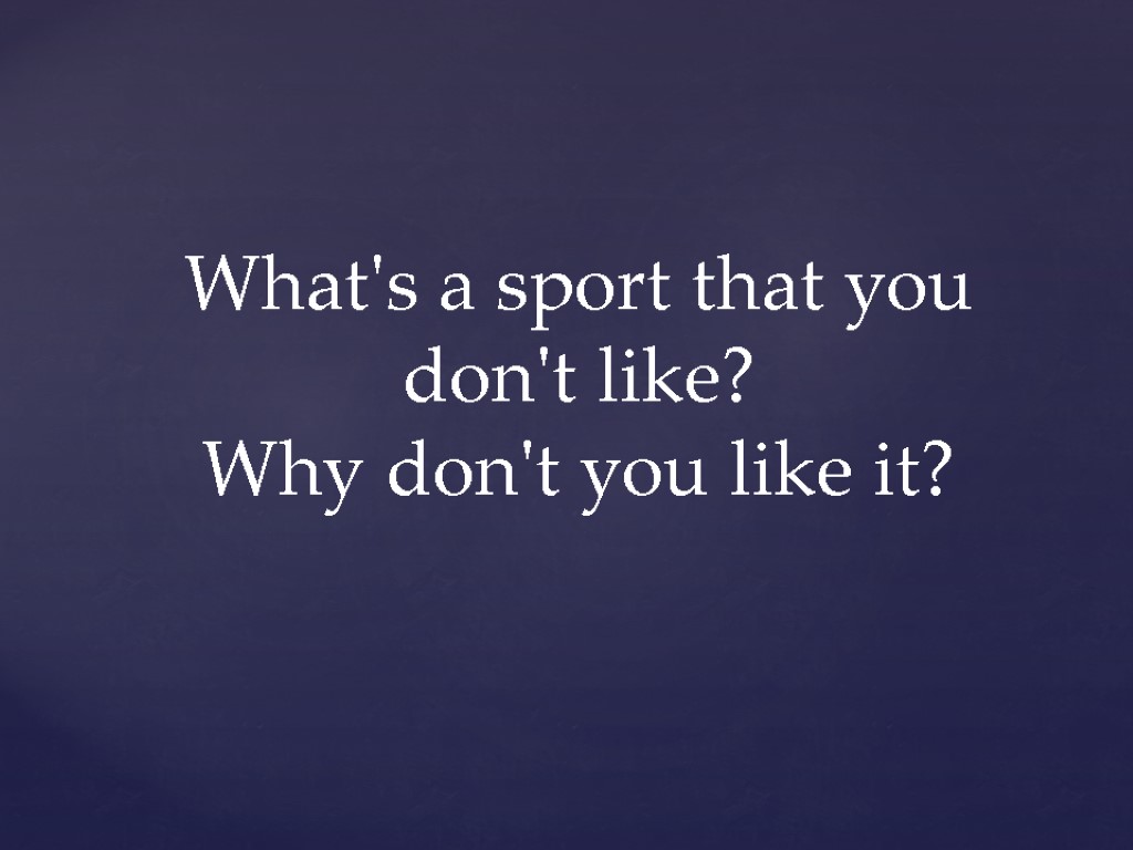 What's a sport that you don't like? Why don't you like it?